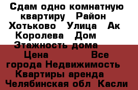 Сдам одно-комнатную квартиру › Район ­ Хотьково › Улица ­ Ак. Королева › Дом ­ 7 › Этажность дома ­ 5 › Цена ­ 15 000 - Все города Недвижимость » Квартиры аренда   . Челябинская обл.,Касли г.